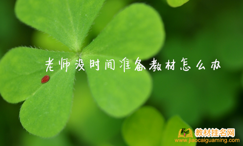老師沒時間準備教材怎么辦