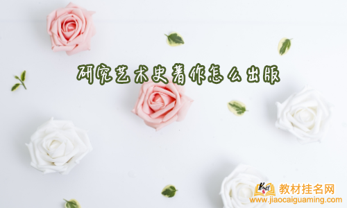 研究藝術(shù)史著作怎么出版