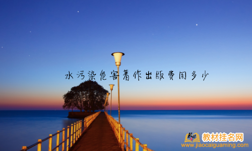 水污染危害著作出版費用多少