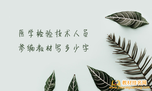 醫(yī)學(xué)檢驗(yàn)技術(shù)人員參編教材寫多少字